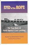 End of the Rope: The True Story of North Dakota's Last Lynching