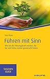 Führen mit Sinn: Wie Sie die Führungskraft werden, die Sie sich früher immer gewünscht haben (Haufe TaschenGuide 331) (German Edition) Führen mit Sinn: Wie Sie die Führungskraft werden, die Sie sich früher immer gewünscht haben (Haufe TaschenGuide 331) (German Edition)