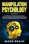 Manipulation Psychology: a Practical Guide to the Most Effective Manipulator's Tools such as Hypnosis Techniques, Seduction Strategies, Dark Psychology, Covert Persuasion and Undetected Mind Control Manipulation Psychology: a Practical Guide to the Most Effective Manipulator's Tools such as Hypnosis Techniques, Seduction Strategies, Dark Psychology, Covert Persuasion and Undetected Mind Control