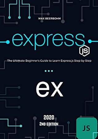 Express.js: The Ultimate Beginner's Guide to Learn Express.js Step by Step - 2020 (2st Edition)