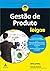 Gestão de Produto Para Leigos