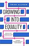 Growing Into Equality: Step-by-Step Essentials for Guiding Girls Toward Gender-Equality Confidence