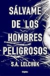 Sálvame de los hombres peligrosos by S.A. Lelchuk