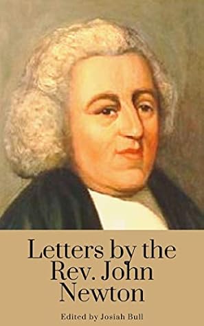 Letters by the Rev. John Newton: Edited by Josiah Bull
