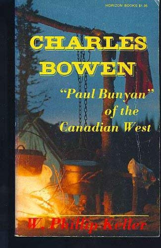 Charles Bowen: "Paul Bunyan" of the Canadian West (Horizon books)