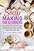 Soap Making For Beginners: The Complete Recipes Guide on How to Make Homemade Organic Soap With Pure Essential Oils, Spices ,Herbs, and Other Natural Liquid Lotion For Your Skin Care