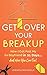 Get Over Your Breakup: How I Got Past My Ex-Boyfriend in 21 Days…And How You Can Too!