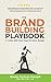 The Brand Building Playbook: A Guide With Easy Steps for Every Budget (Business Playbooks)