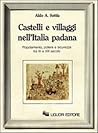 Castelli e villaggi nell'Italia padana: Popolamento, potere e sicurezza fra IX e XIII secolo Castelli e villaggi nell'Italia padana: Popolamento, potere e sicurezza fra IX e XIII secolo