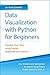 Python for Data Visualization for Beginners: Visualize Your Data using Pandas, Matplotlib and Seaborn, Step-by-Step Guide with Hands-on Projects and Exercises ... Learning & Data Science for Beginners)