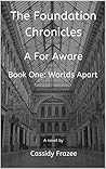 The Foundation Chronicles: A For Aware: Book One: Worlds Apart