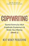Copywriting: Secret Formulas that Captivate Customers & Make You Money (Business Writing that Sells, Branding, Marketing, Advertising Book 1)