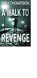 A Walk to Revenge: An explosive story of murder,corruption and manipulation. A Walk to Revenge: An explosive story of murder,corruption and manipulation.