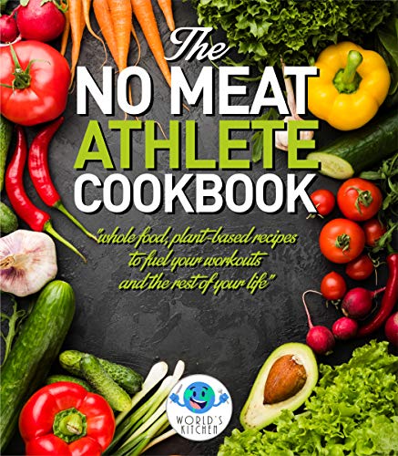 The NO MEAT Athlete COOKBOOK: Whole Food, Plant-Based Recipes to Fuel Your Workout and the Rest of Your Life (Kindle Edition)