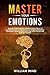 Master Your Emotions by William Mind