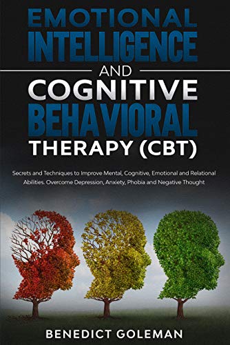 Emotional Intelligence & Cognitive Behavioral Therapy-CBT: Secrets and Techniques to Improve Mental,Cognitive,Emotional and Relational Abilities.Overcome Depression,Anxiety,Phobia and Negative Though (Kindle Edition)