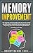 MEMORY IMPROVEMENT: The ultimate and thorough guide on how to master any skills faster. Accelerate the learning process by improving your focus with the help of effective strategies in 21 days.