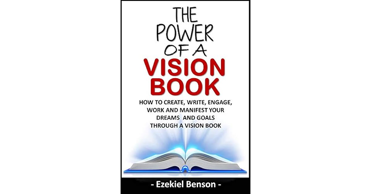 The Power Of A Vision Book How To Create, Write, Engage, Work And