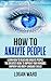 How to Analyze People: Learn How to Read and Analyze People. The Greatest Book to Improve your Mindset, Empathy, and Body Language Skills