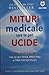 Mituri medicale care te pot ucide. 101 adevăruri care ne pot salva, prelungi și îmbunătăți viața