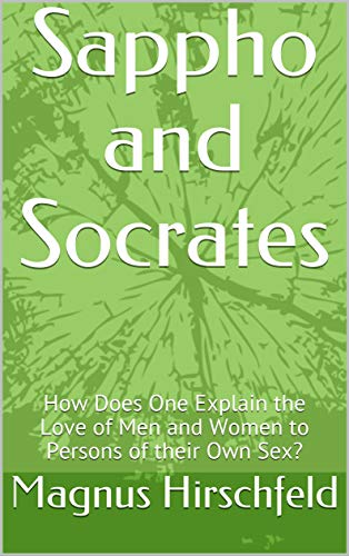 Sappho and Socrates: How Does One Explain the Love of Men and Women to Persons of their Own Sex? (Kindle Edition)
