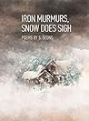 Iron Murmurs, Snow Does Sigh: The Second Chapbook by S. Seong, containing 30 poems. (Chapbooks 2) Iron Murmurs, Snow Does Sigh: The Second Chapbook by S. Seong, containing 30 poems. (Chapbooks 2)