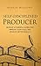 Self-Disciplined Producer: Develop a Powerful Work Ethic, Improve Your Focus, and Produce Better Results (Simple Self-Discipline)