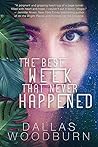 The Best Week that Never Happened by Dallas Woodburn
