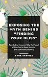 Exposing the Myth Behind “Finding Your Bliss”: Twenty One Essays on Why the Pursuit of Bliss Can Be Super Stressful (But is Ultimately Worth It)