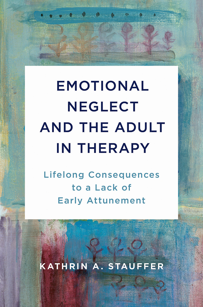 Emotional Neglect and the Adult in Therapy: Lifelong Consequences to a Lack of Early Attunement (Hardcover)