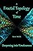 A Fractal Topology of Time: Deepening into Timelessness