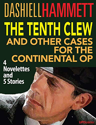 The Tenth Clew and Other Cases for the Continental Op (Annotated and Illustrated): Four Novelettes and Five Stories