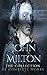John Milton: The Collection of Complete Works (Annotated): Collection Includes Paradise Lost, Paradise Regained, The Poetical Works of John Milton, Milton's Comus, Areopagitica And More
