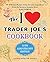 The I Love Trader Joe's Cookbook by Cherie Mercer Twohy