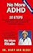 No More ADHD: 10 Steps to Help Improve Your Child's Attention and Behavior Without Drugs!