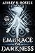 Embrace the Darkness by Ashley N. Rostek Embrace the Darkness by Ashley N. Rostek