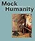 Mock Humanity!: Two Essays ...