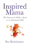Book cover for Inspired Mama: The Empowered Mother's Guide to an Intentional Life