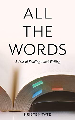 All the Words: A Year of Reading about Writing (Kindle Edition)
