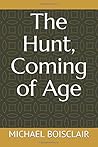 The Hunt, Coming of Age by Michael C. Boisclair The Hunt, Coming of Age by Michael C. Boisclair