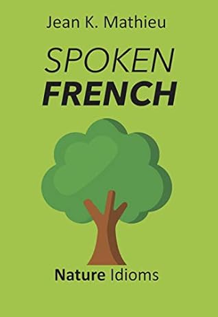 Sound French with 170 Nature Expressions and Idioms with meaning and examples (Sound French with Expressions and Idioms) (French Edition)