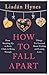How to Fall Apart: From Breaking Up to Book Clubs to Being Enough - Things I've Learned About Losing and Finding Love