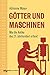 Götter und Maschinen: Wie die Antike das 21. Jahrhundert erfand (German Edition)