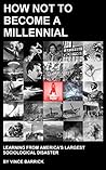 Book cover for How Not to Become a Millennial: Learning from America's Largest Sociological Disaster