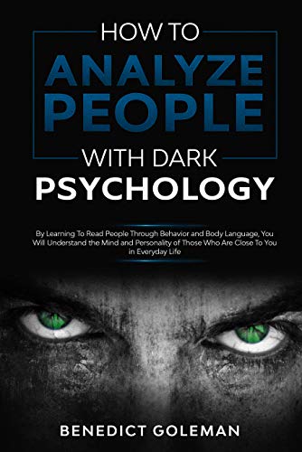 How To Analyze People with Dark Psychology: By Learning To Read People Through Behavior and Body Language, You Will Understand the Mind and Personality of Those Who Are Close To You in Everyday Life. (Kindle Edition)