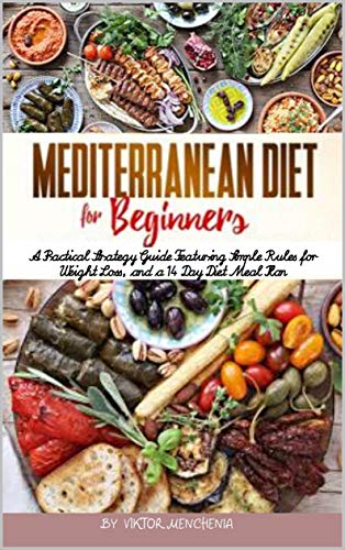 Mediterranean Diet For Beginners: A Practical Strategy Guide Featuring Simple Rules for Weight Loss, and a 14 Day Diet Meal Plan (Kindle Edition)