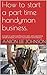 Start a Part-Time Handyman Side Hustle by Aaron Lee Johnson