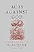 Acts Against God: A Short H...