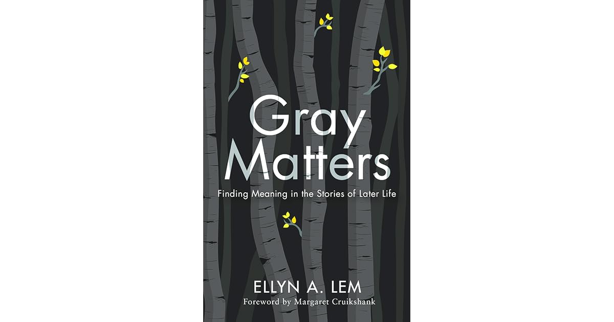 Gray Matters Finding Meaning in the Stories of Later Life by Ellyn Lem
