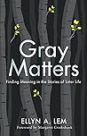 Gray Matters: Finding Meaning in the Stories of Later Life Gray Matters: Finding Meaning in the Stories of Later Life
